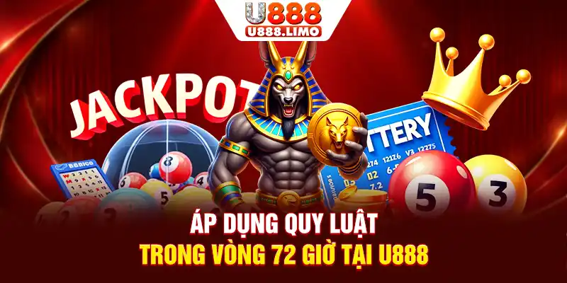 Áp dụng quy luật trong vòng 72 giờ tại U888