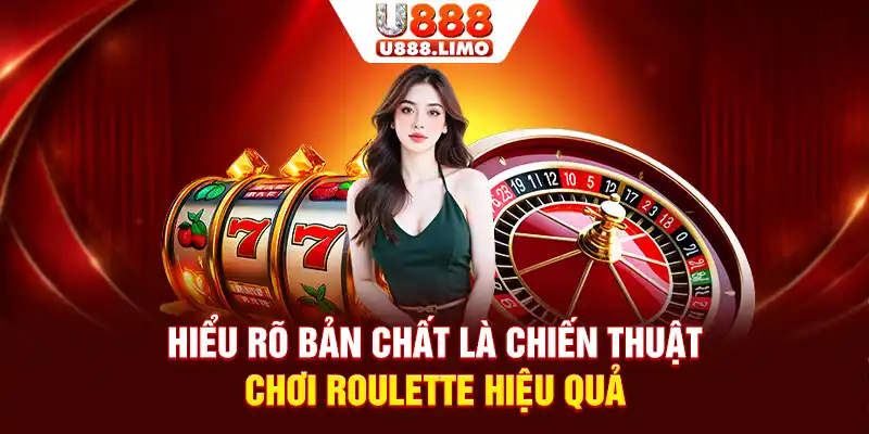 Hiểu rõ bản chất là chiến thuật chơi Roulette hiệu quả