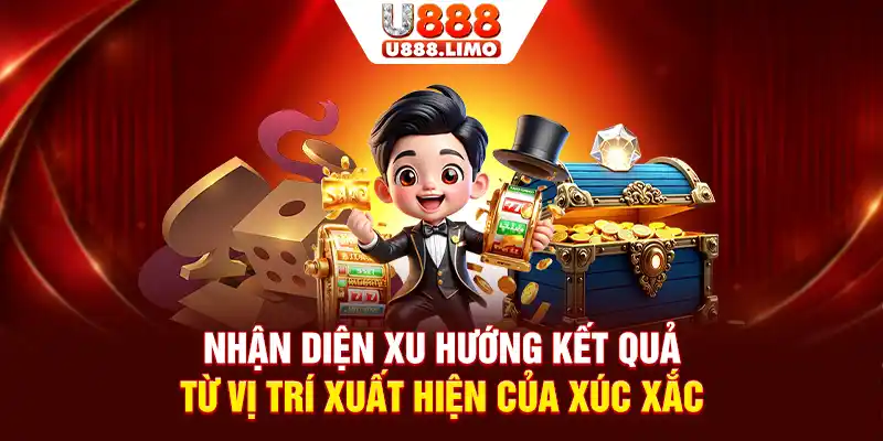 Nhận diện xu hướng kết quả từ vị trí xuất hiện của xúc xắc