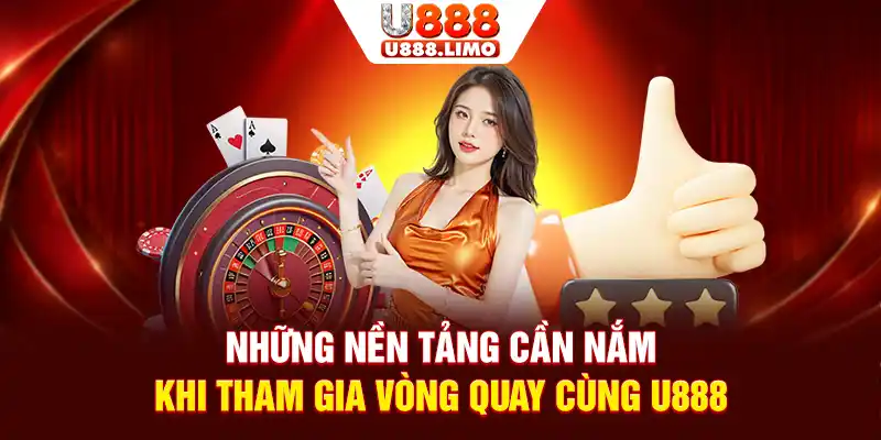 Những nền tảng cần nắm khi tham gia vòng quay cùng U888