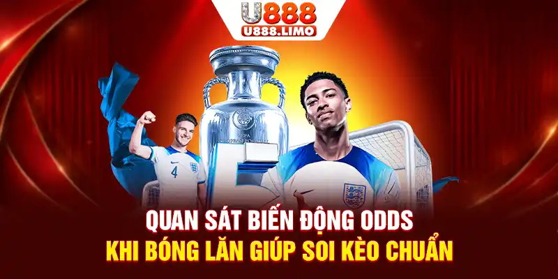 Quan sát biến động Odds khi bóng lăn giúp soi kèo chuẩn