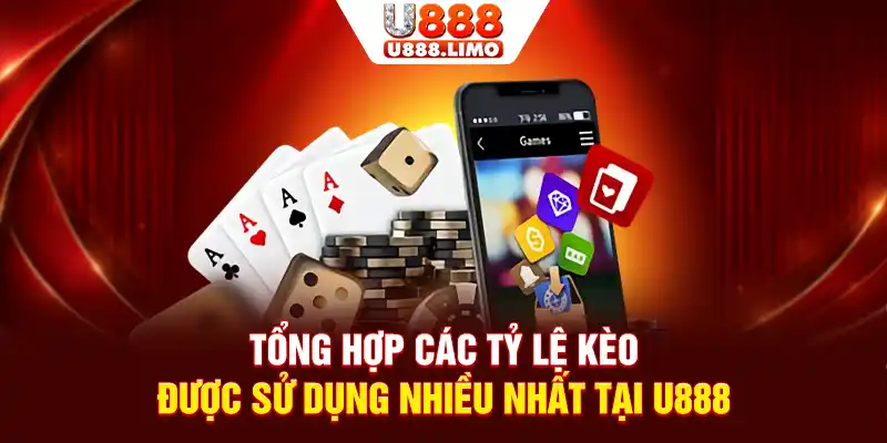 Tổng hợp các tỷ lệ kèo được sử dụng nhiều nhất tại U888