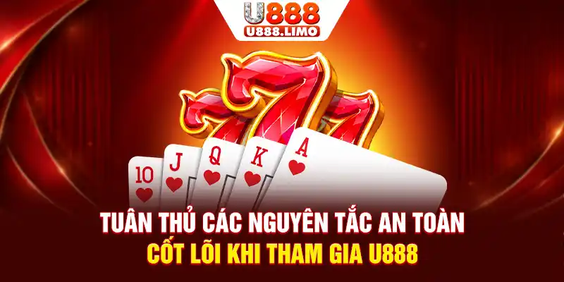 Tuân thủ các nguyên tắc an toàn cốt lõi khi tham gia U888