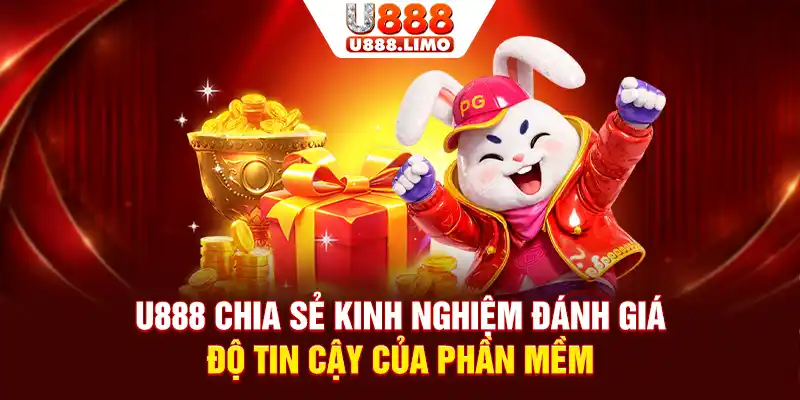 U888 chia sẻ kinh nghiệm đánh giá độ tin cậy của phần mềm
